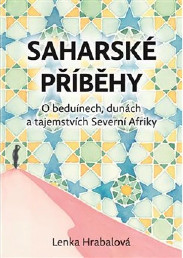 Lenka Hrabalová - Saharské příběhy - O beduínech, dunách a tajemstvích Severní Afriky