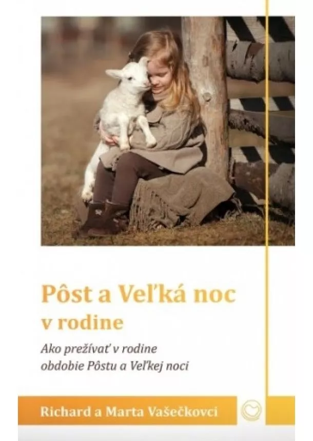 Marta Vašečková, Richard Vašečka - Pôst a Veľká noc v rodine - Ako prežívať v rodine obdobie Pôstu a Veľkej noci