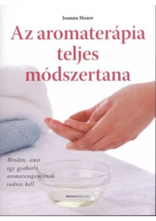 Joanna Hoare - Az aromaterápia teljes módszertana