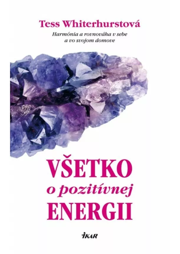 Tess Whitehurstová - Všetko o pozitívnej energii - Harmónia a rovnováha v sebe a vo svojom domove