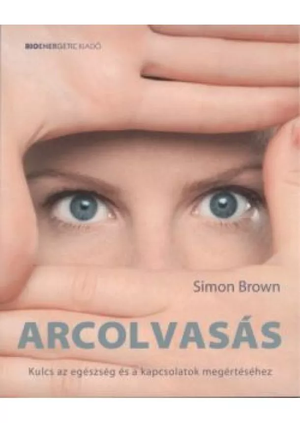 Simon Brown - Arcolvasás /Kulcs az egészség és a kapcsolatok megértéséhez