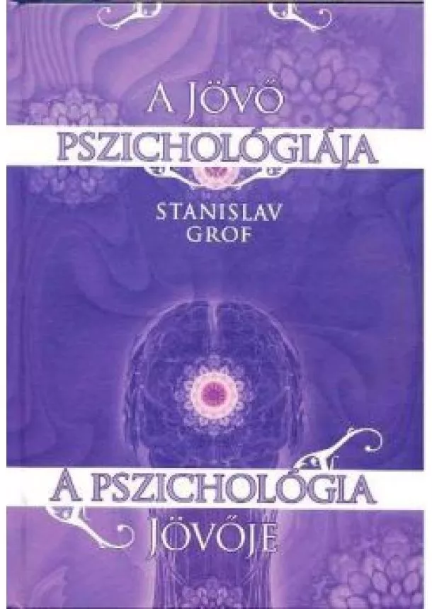 Stanislav Grof - A JÖVŐ PSZICHOLÓGIÁJA A PSZICHOLÓGIA JÖVŐJE