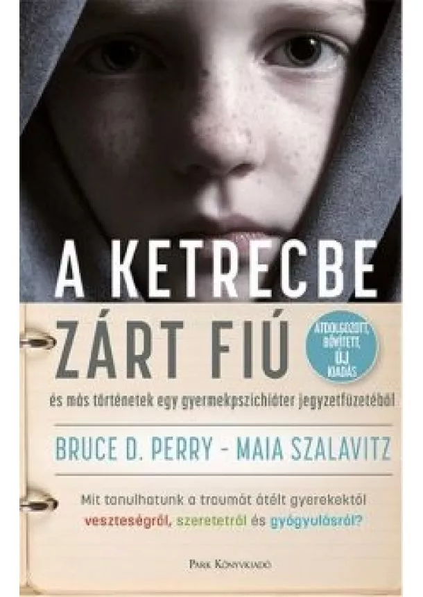 Bruce D. Perry MD - A ketrecbe zárt fiú - és más történetek egy gyerekpszichiáter jegyzetfüzetéből (2. kiadás)