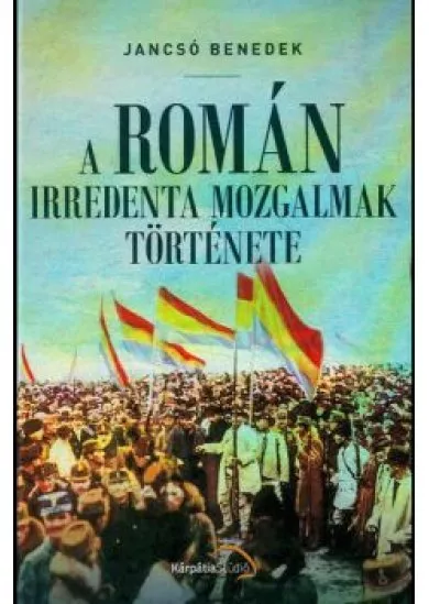 A Román irredenta mozgalmak története