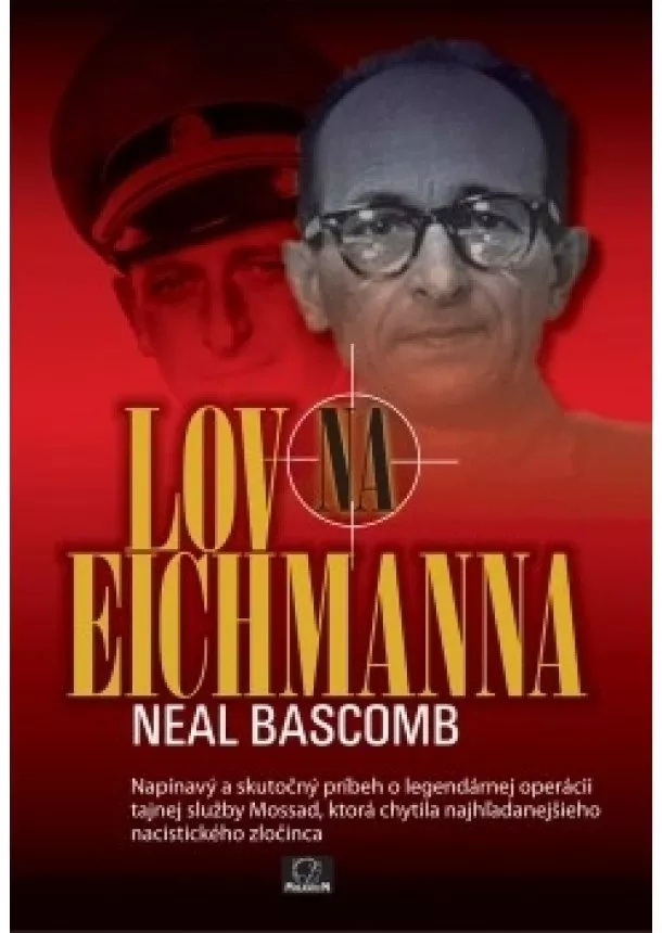 Neal Bascomb - Lov na Eichmanna - Napínavý a skutočný príbeh o legendárnej operácii tajnej služby Mossad, ktorá chytila najhľadanejšieho nacistického zločinca