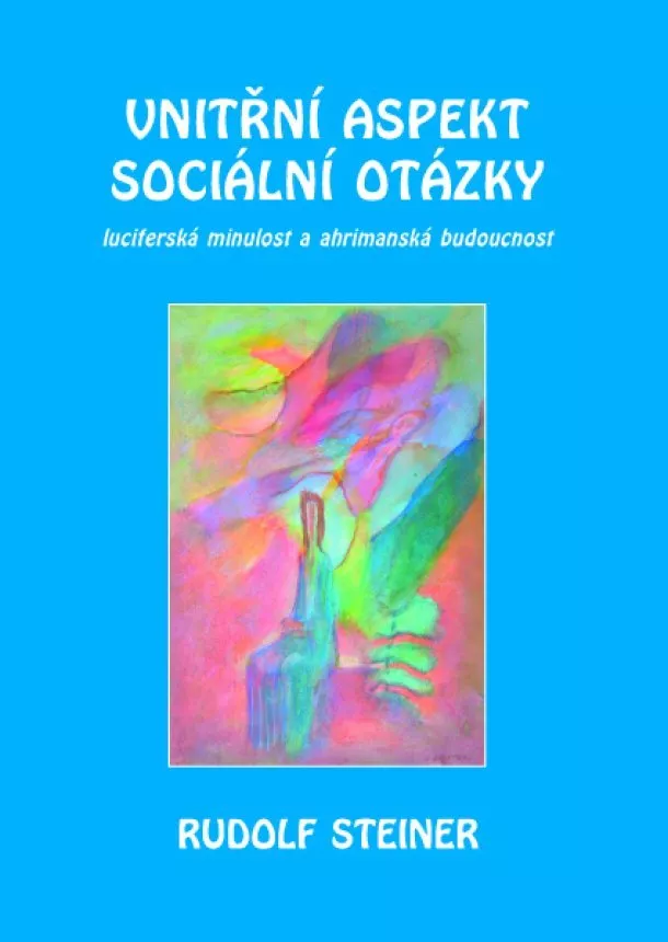 Rudolf Steiner - Vnitřní aspekty sociální otázky - Luciferská minulost a ahrimanská budoucnost