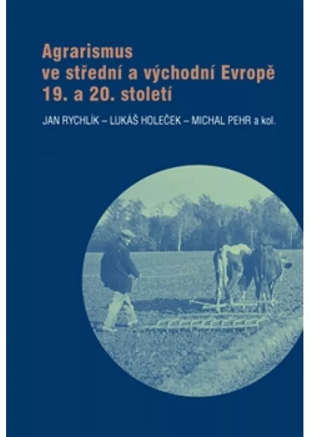 Jan Rychlík, Lukáš Holeček, Michal Pehr - Agrarismus ve střední a východní Evropě 19. a 20. století