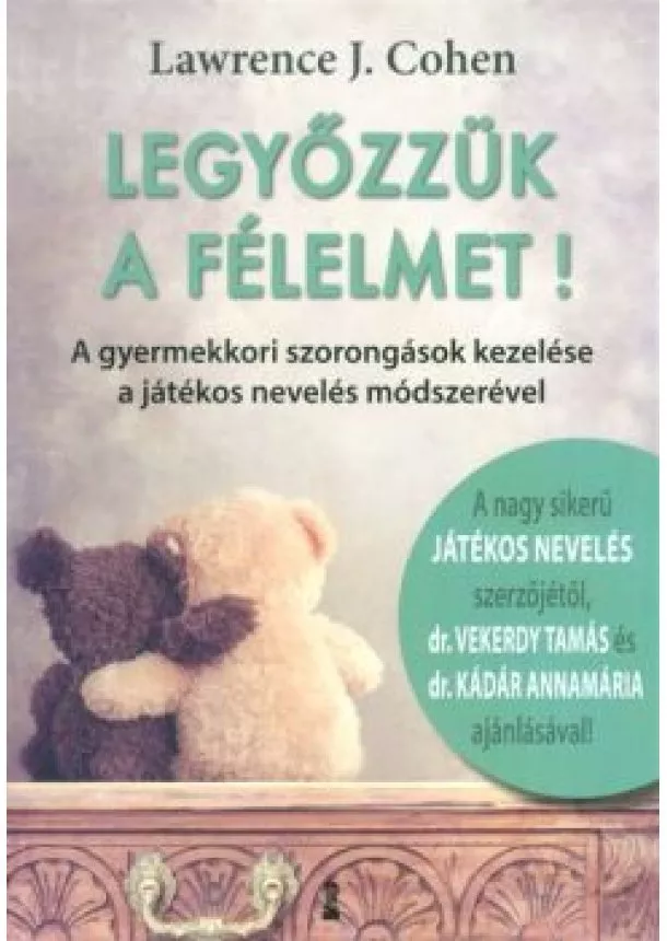 Lawrence J. Cohen - Legyőzzük a félelmet! /A gyermekkori szorongások kezelése a játékos nevelés módszerével