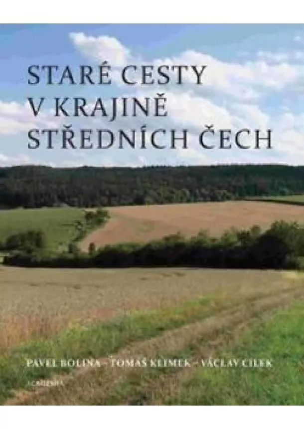 Pavel Bolina, Tomáš Klimek, Václav Cílek - Staré cesty v krajině středních Čech