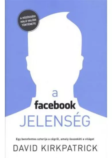 A facebook jelenség /Egy bennfentes sztorija a cégről, amely összeköti a világot