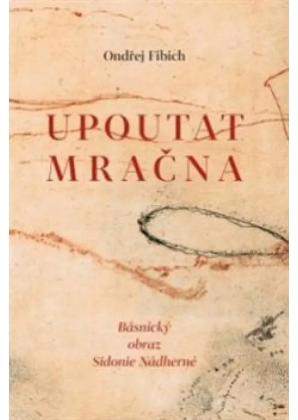 Ondřej Fibich - Upoutat mračna - Básnický obraz Sidonie Nádherné