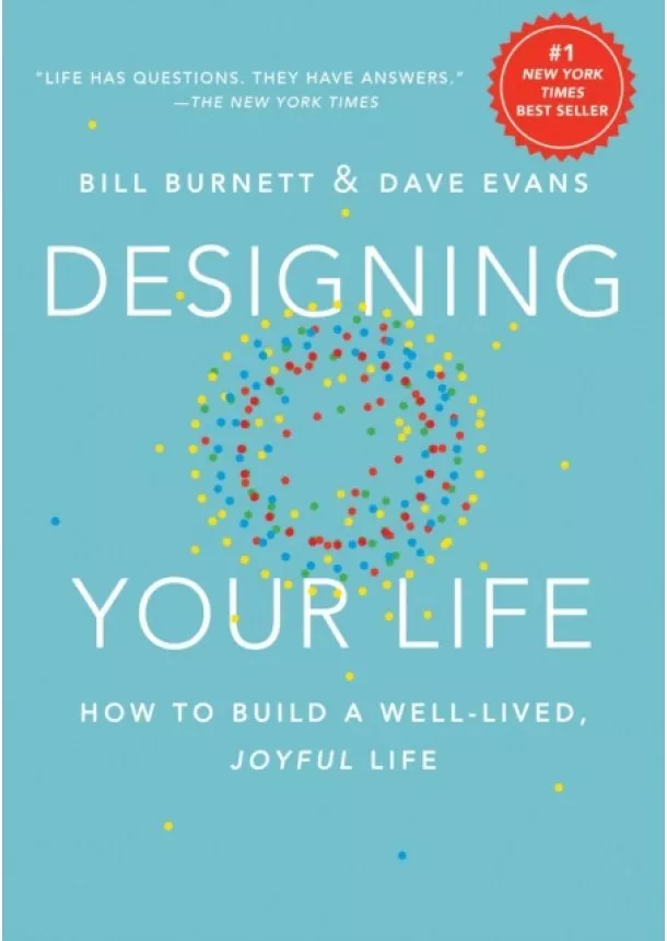 Bill Burnett, Dave Evans - Designing Your Life : How to Build a Well-Lived, Joyful Life