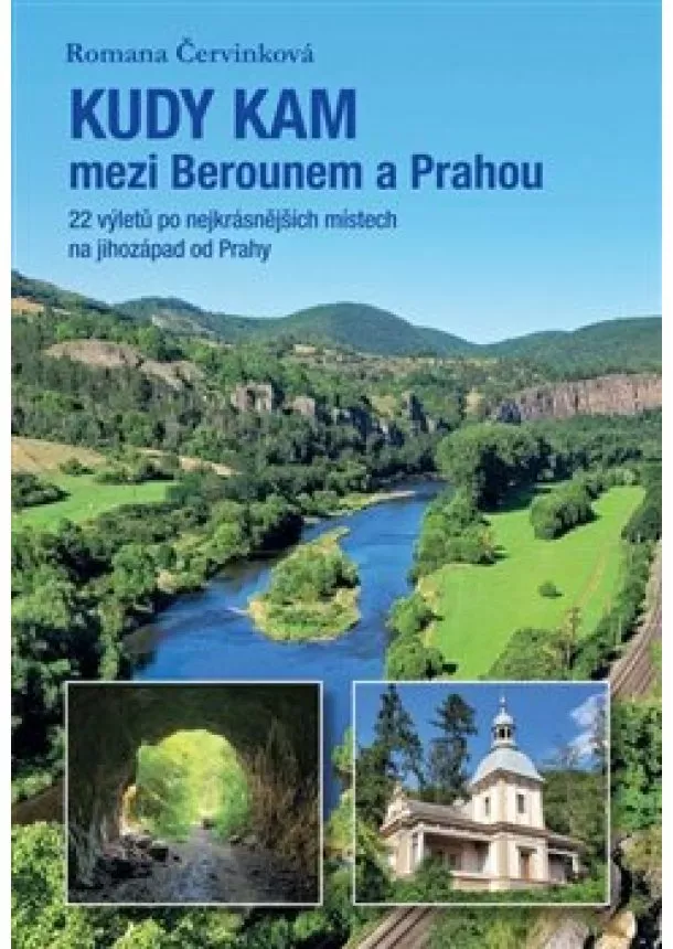 Romana Červinková - Kudy kam mezi Berounem a Prahou - 22 výletů po nejkrásnějších místech na jihozápad od Prahy