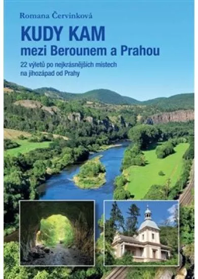 Kudy kam mezi Berounem a Prahou - 22 výletů po nejkrásnějších místech na jihozápad od Prahy