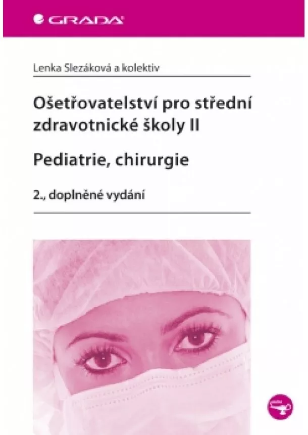 Lenka Slezáková a kolektiv - Ošetřovatelství pro střední zdravotnické školy II – Pediatrie, chirurgie