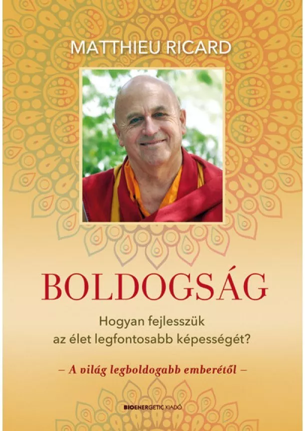 Matthieu Ricard - Boldogság - Hogyan fejlesszük az élet legfontosabb képességét?