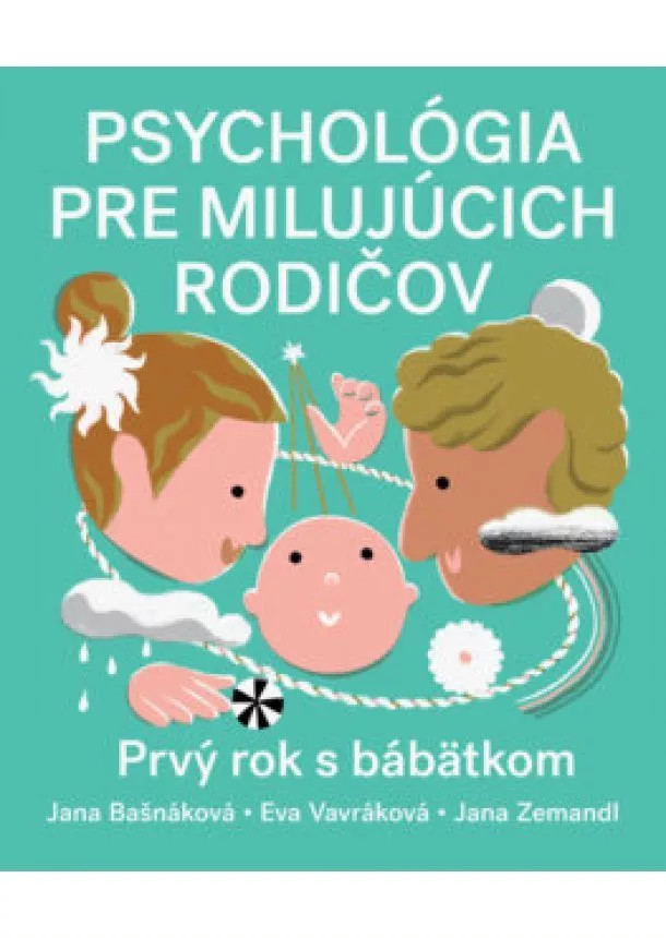 Jana Bašnáková,  Eva Vavráková, Jana Zemandl - Psychológia pre milujúcich rodičov. Prvý rok s bábätkom