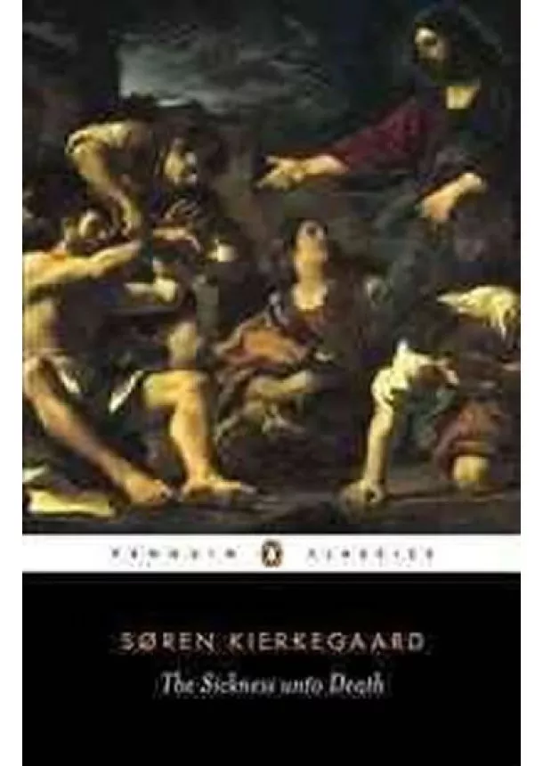 Kierkegaard Soren - The Sickness Unto Death: A Christian Psychological Exposition of Edification and Awakening by Anti-Climacus