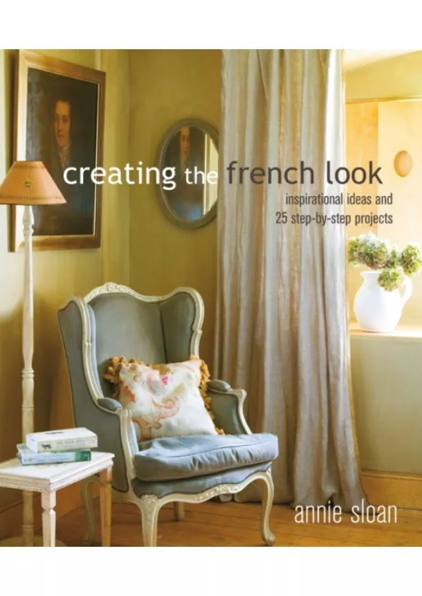 Annie (ANNIE SLOAN INTERIORS) Sloan - Creating the French Look