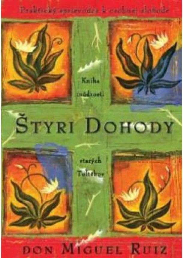 Don Miguel Ruiz - Štyri dohody -  Praktický sprievodca k osobnej slobode -  Kniha múdrosti starých Toltékov