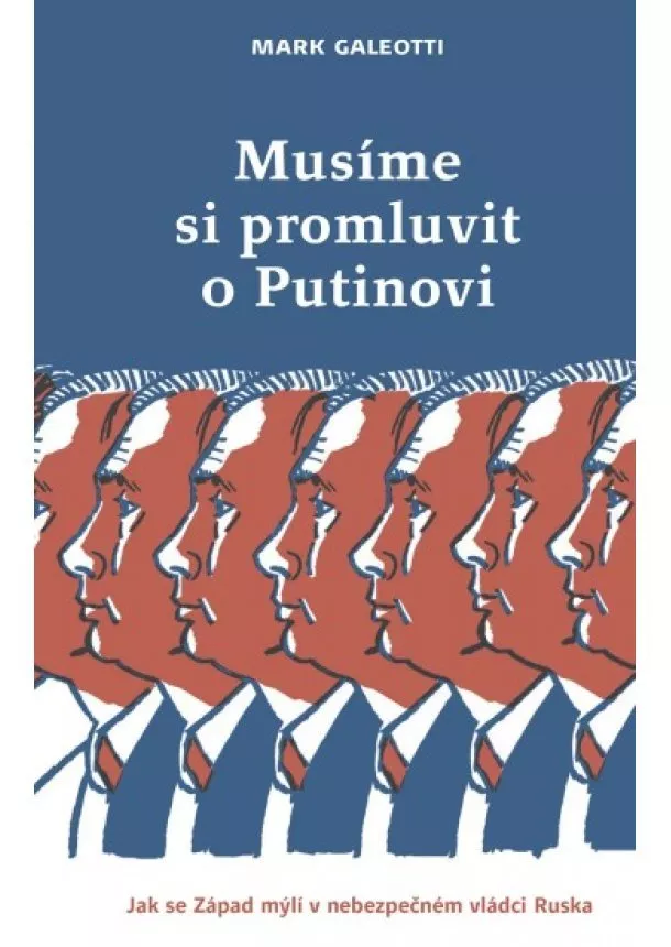 Mark Galeotti - Musíme si promluvit o Putinovi - Jak se Západ mýlí v nebezpečném vládci Ruska