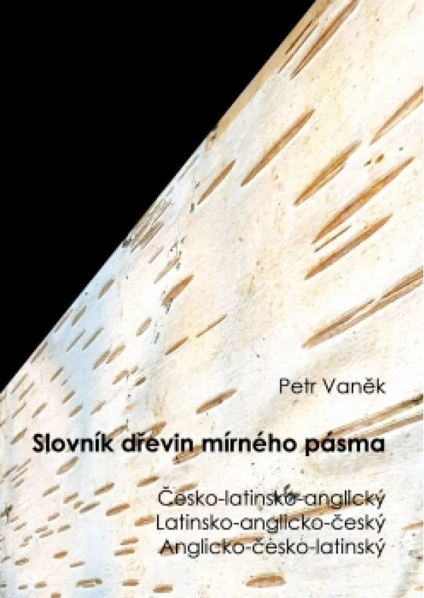 Petr Vaněk - Slovník dřevin mírného pásma - Česko-latinsko-anglický/Latinsko-anglicko-český/Anglicko-česko-latinský