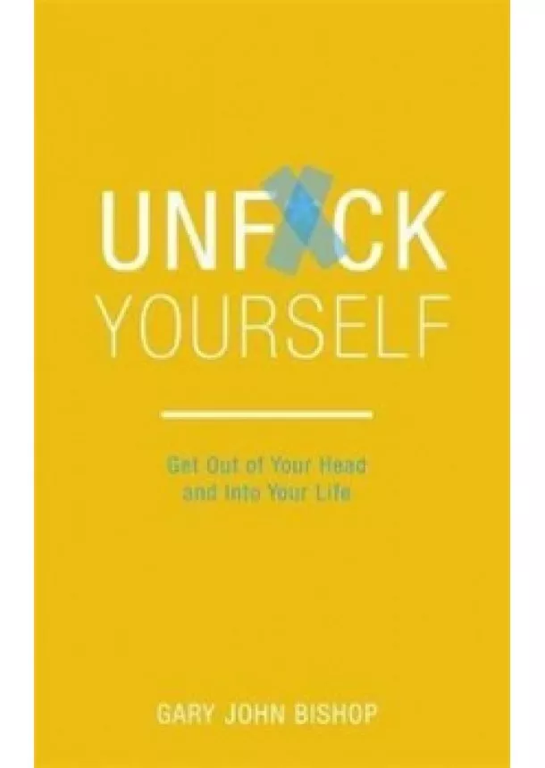 Gary John Bishop - Unf*ck Yourself : Get out of your head a