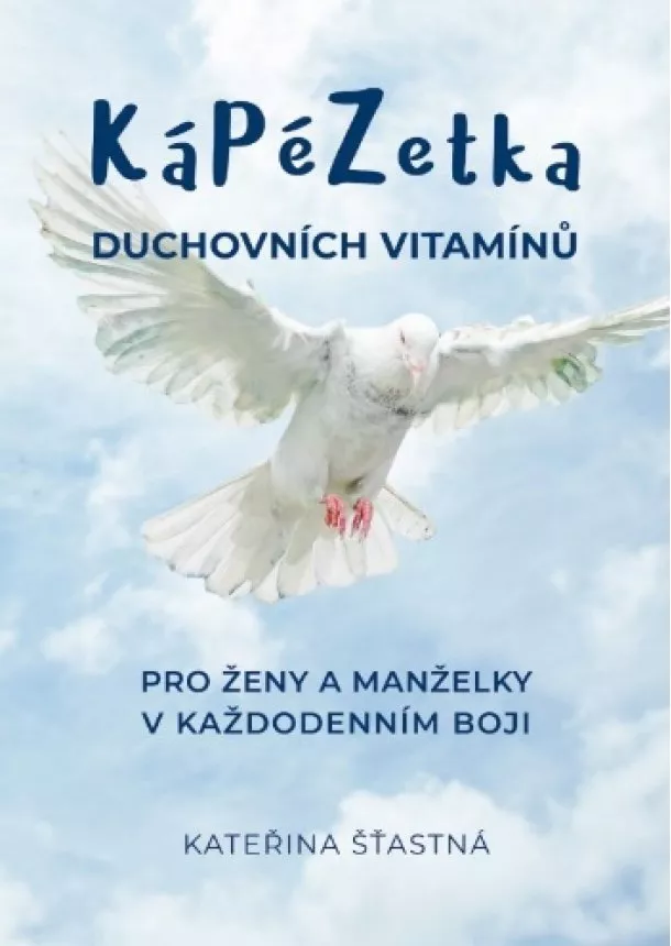 Kateřina Šťastná - Kápézetka duchovních vitamínů - Pro ženy a manželky v každodenním boji