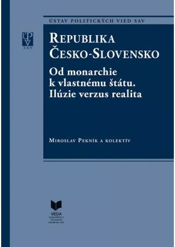 Miroslav Pekník - Republika Česko-Slovensko - Od monarchie k vlastnému štátu. I., II. časť