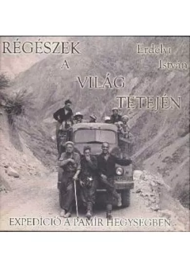 RÉGÉSZEK A VILÁG TETEJÉN /EXPEDÍCIÓ A PAMÍR HEGYSÉGBEN