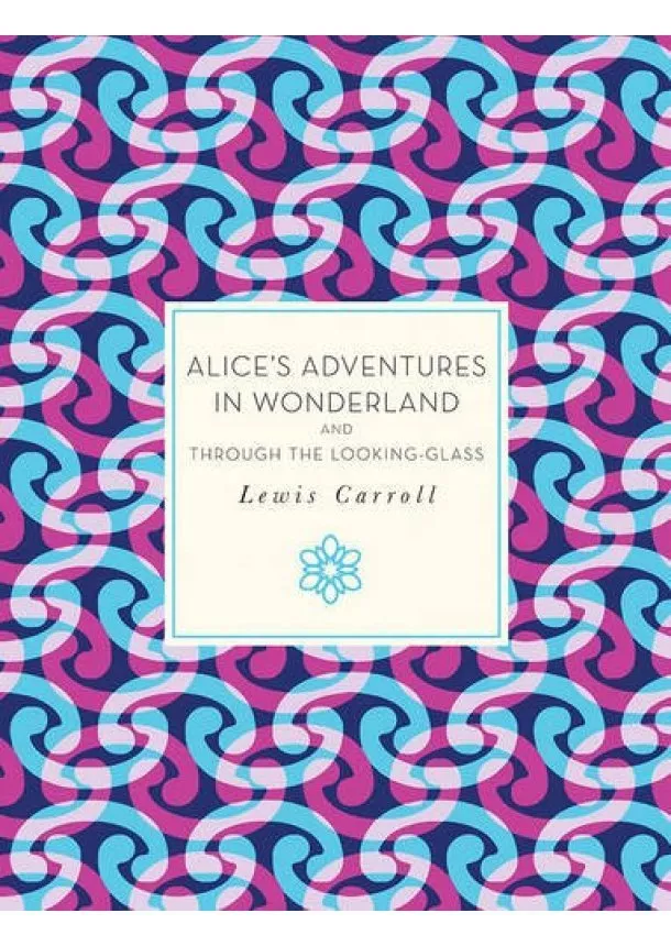 Lewis Carroll - Alices Adventures in Wonderland and Through the Looking Glass