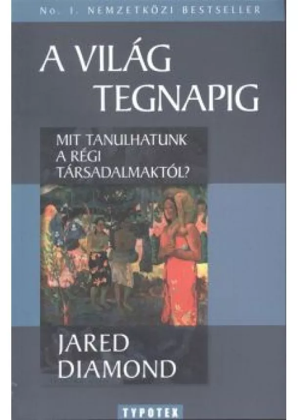 Jared Diamond - A VILÁG TEGNAPIG /MIT TANULHATUNK A RÉGI TÁRSADALMAKTÓL?