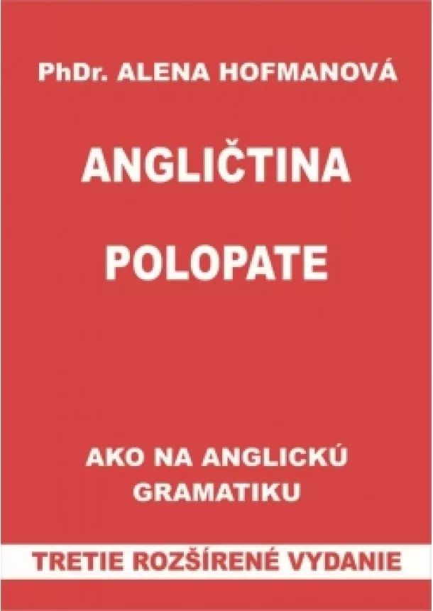 PhDr.  Alena Hofmanová - Polopate-Angličtina-3.vyd.-Ako na angl.gramatiku