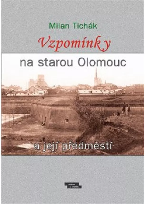 Milan Tichák - Vzpomínky na starou Olomouc a její předměstí