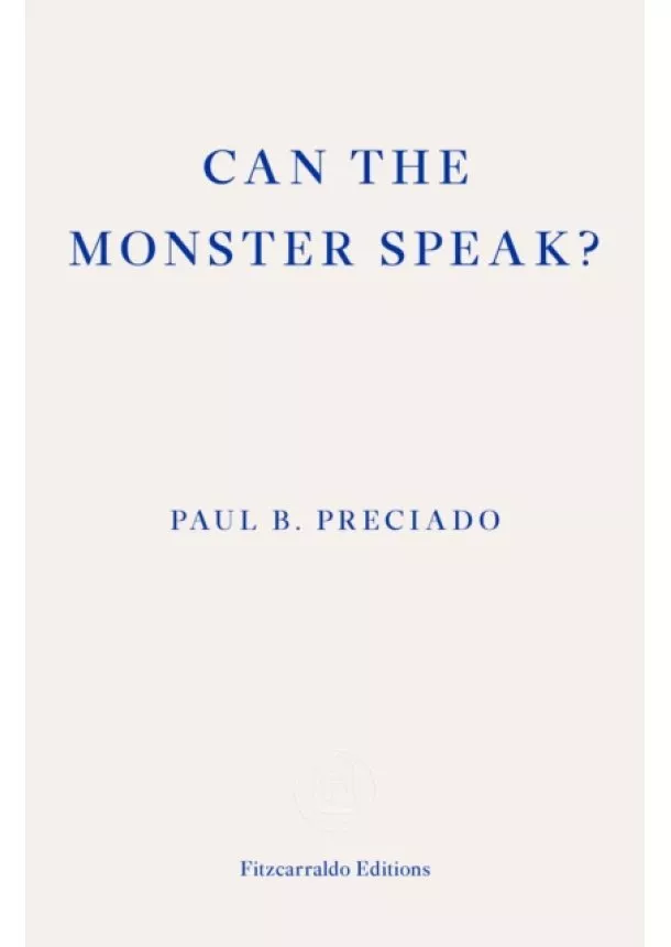 Paul Preciado - Can the Monster Speak?