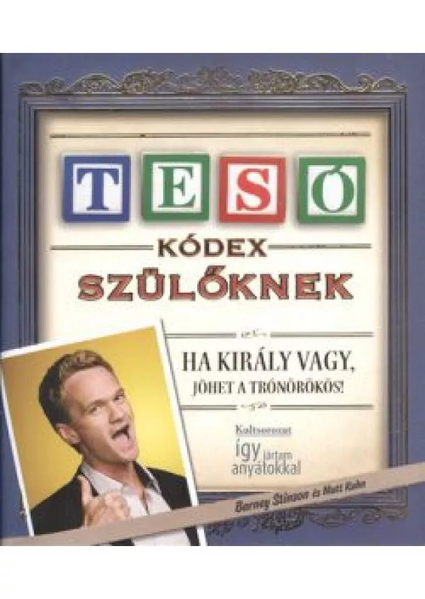 BARNEY STINSON - MATT KUHN - TESÓ KÓDEX SZÜLŐKNEK - HA KIRÁLY VAGY, JÖHET A TRÓNÖRÖKÖS