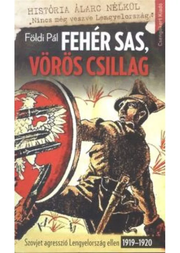 Földi Pál - Fehér sas, vörös csillag /Szovjet agresszió Lengyelország ellen 1919-1920.