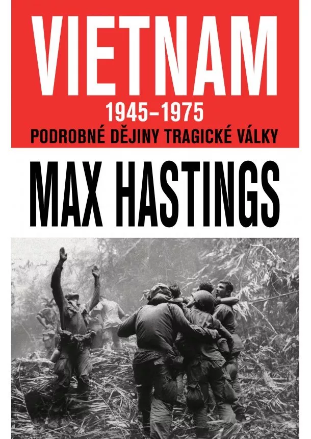 Max Hastings - VIETNAM 1945–1975 - Podrobné dějiny tragické války