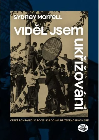 Viděl jsem ukřižování - České pohraničí v roce 1938 očima britského novináře