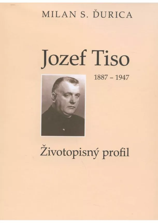 Milan S. Ďurica - Jozef Tiso (1887 - 1947) - Životopisný profil