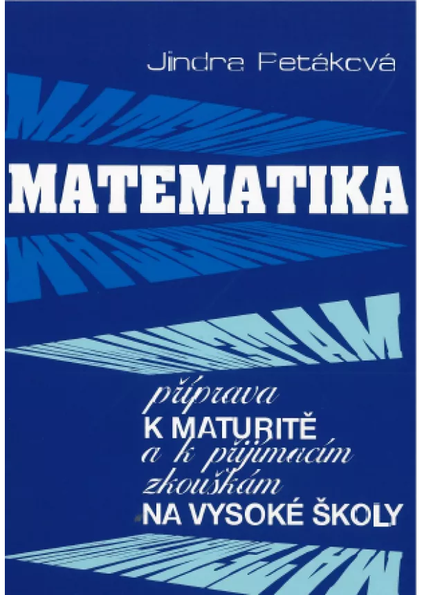 Jindra Petáková - Matematika příprava k maturitě - k přijímacím zkouškám na vysoké školy