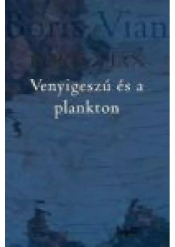 BORIS VIAN - VENYIGESZÚ ÉS A PLANKTON