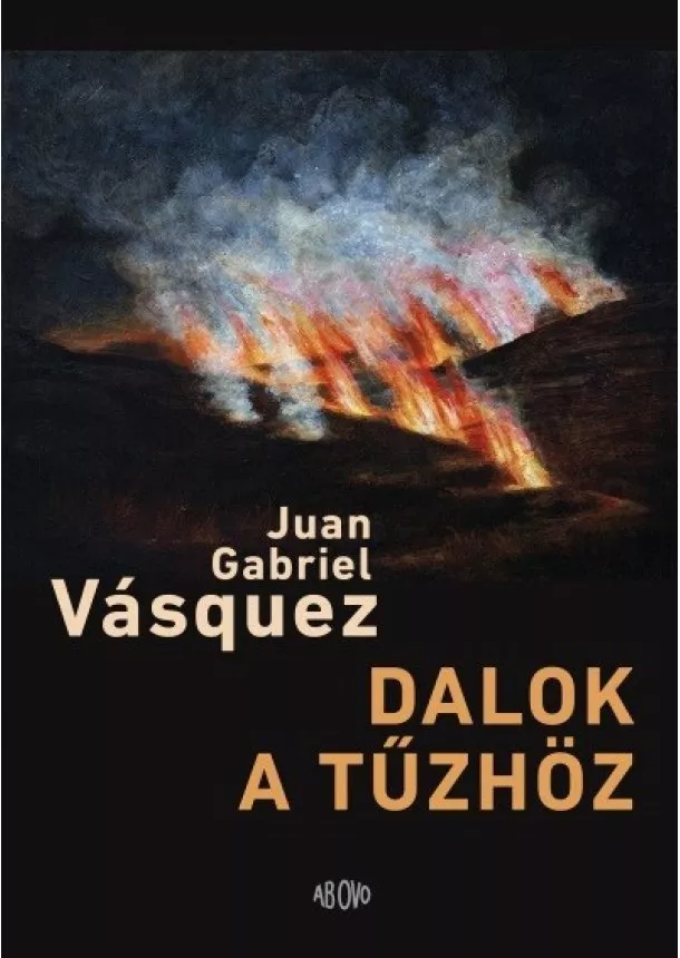 Juan Gabriel Vásquez - Dalok a tűzhöz