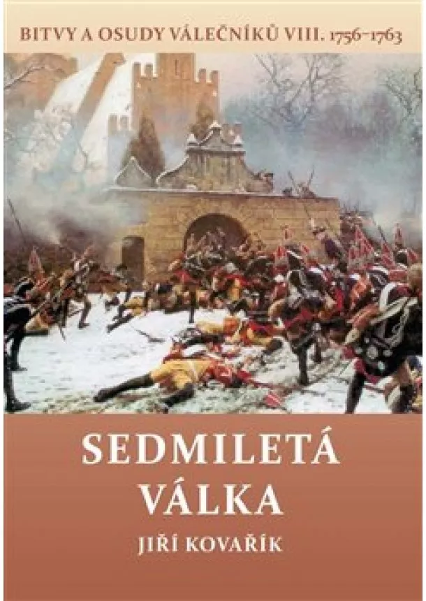 Jiří Kovařík - Sedmiletá válka - Bitvy a osudy válečníků VIII. (1756-1763)