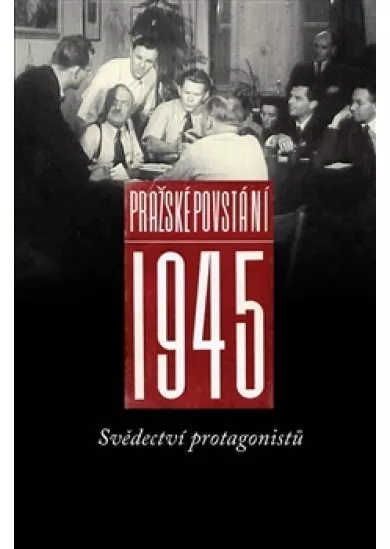 Pražské povstání 1945 - Svědectví protagonistů