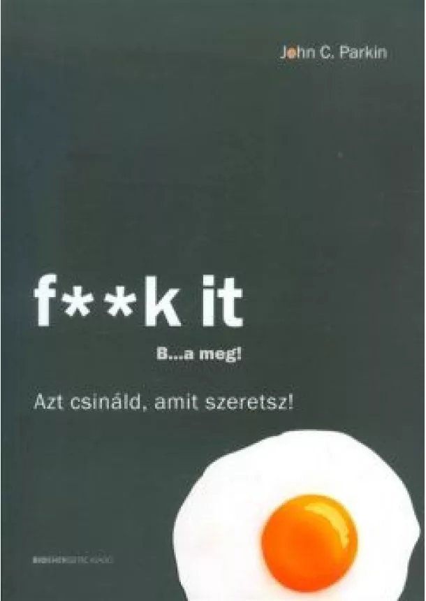 John C. Parkin - F**k it - B...a meg! /Azt csináld, amit szeretsz!