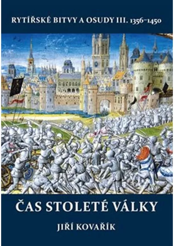 Jiří Kovařík - Čas stoleté války - Rytířské bitvy a osudy III. 1356–1450