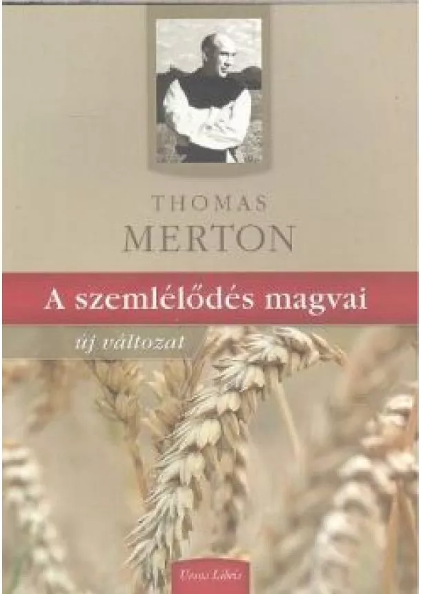 Thomas Merton - A SZEMLÉLŐDÉS MAGVAI /ÚJ VÁLTOZAT