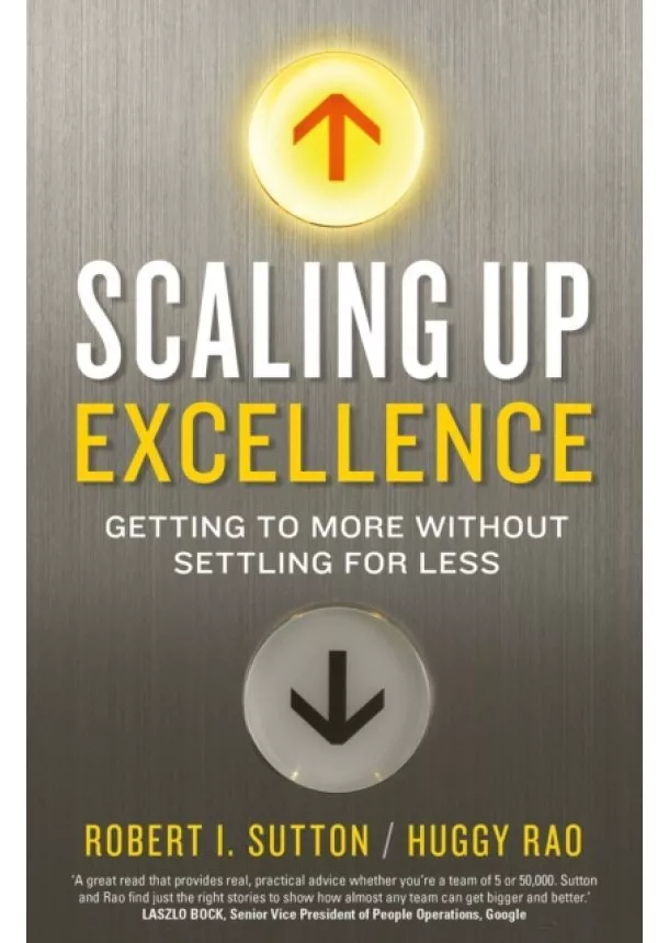 Hayagreeva Rao, Robert I. Sutton - Scaling up Excellence