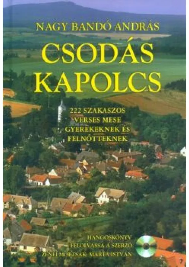 Nagy Bandó András - CSODÁS KAPOLCS /222 SZAKASZOS VERSES MESE GYEREKEKNEK ÉS FELNŐTTEKNEK + HANGOSKÖNYV